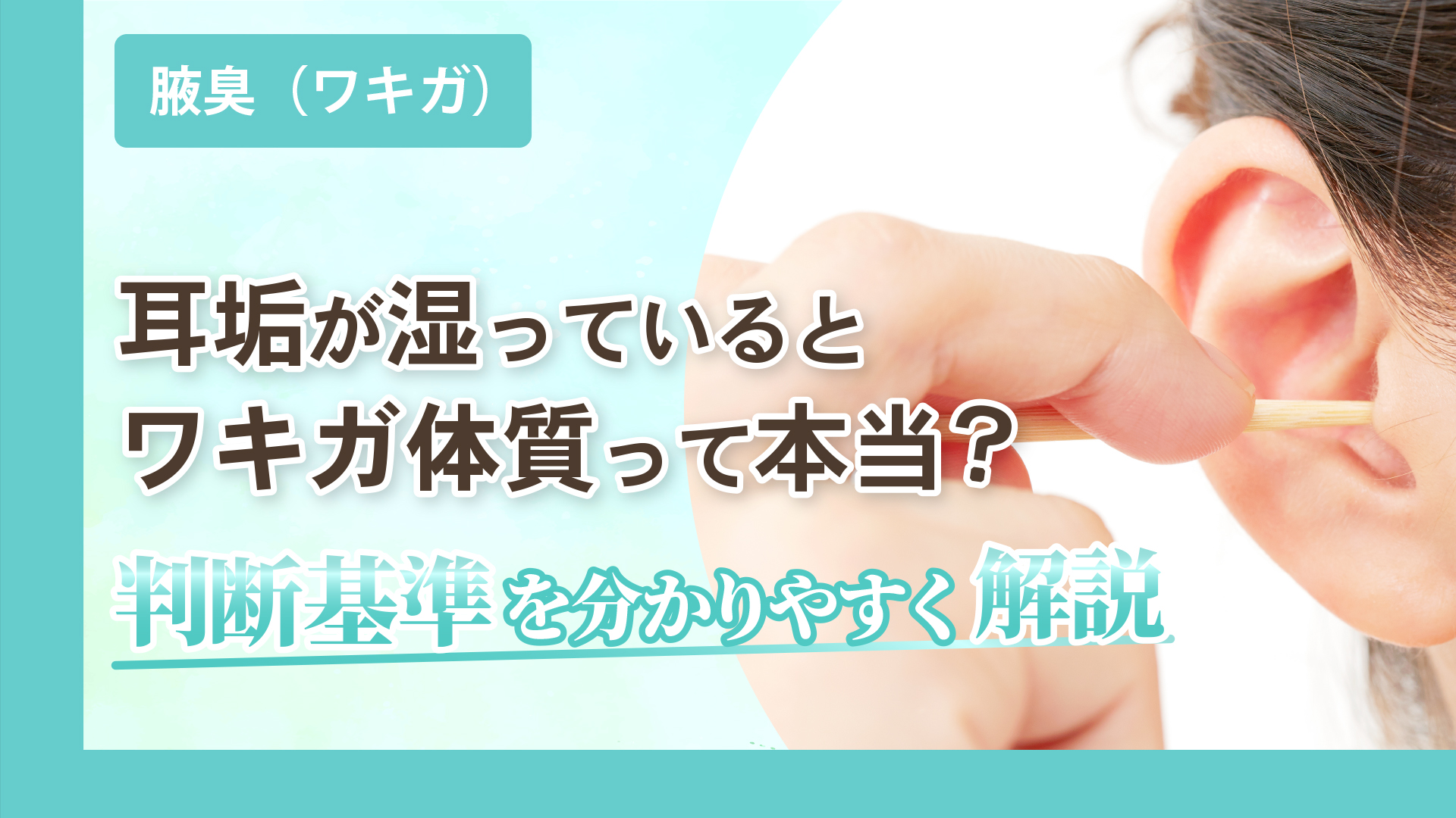 耳垢が湿っているとワキガ体質って本当？判断基準を分かりやすく解説 